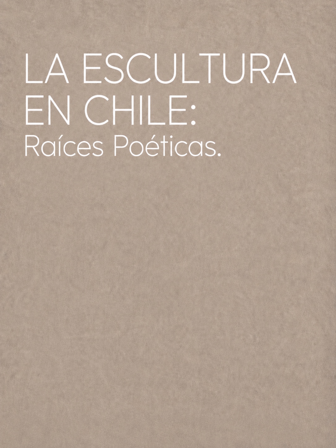 La Escultura en Chile, Raíces y Dependencias